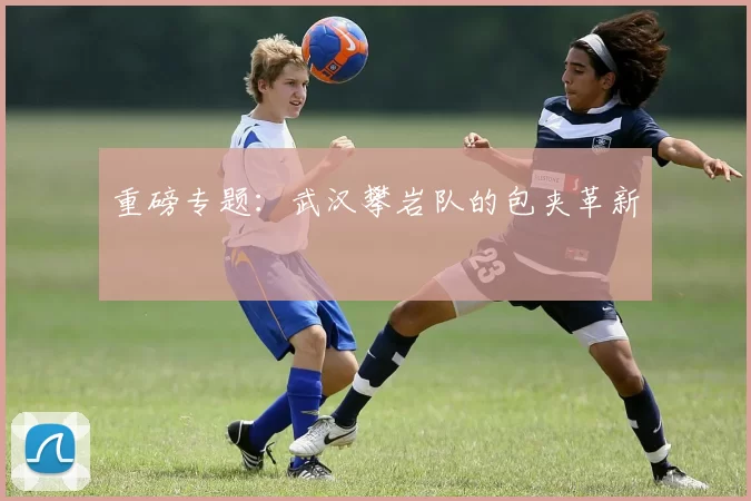 重磅专题：武汉攀岩队的包夹革新
